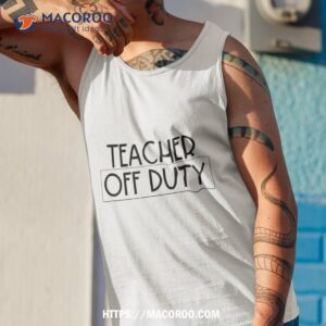 teacher off duty shirt tank top 1