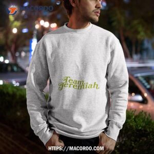 team jeremiah shirt sweatshirt
