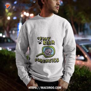 teddy bear forensics detective shirt sweatshirt