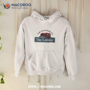Tell ’em To Bring Out The Lobster Shirt 1 tell em to bring out the lobster shirt hoodie