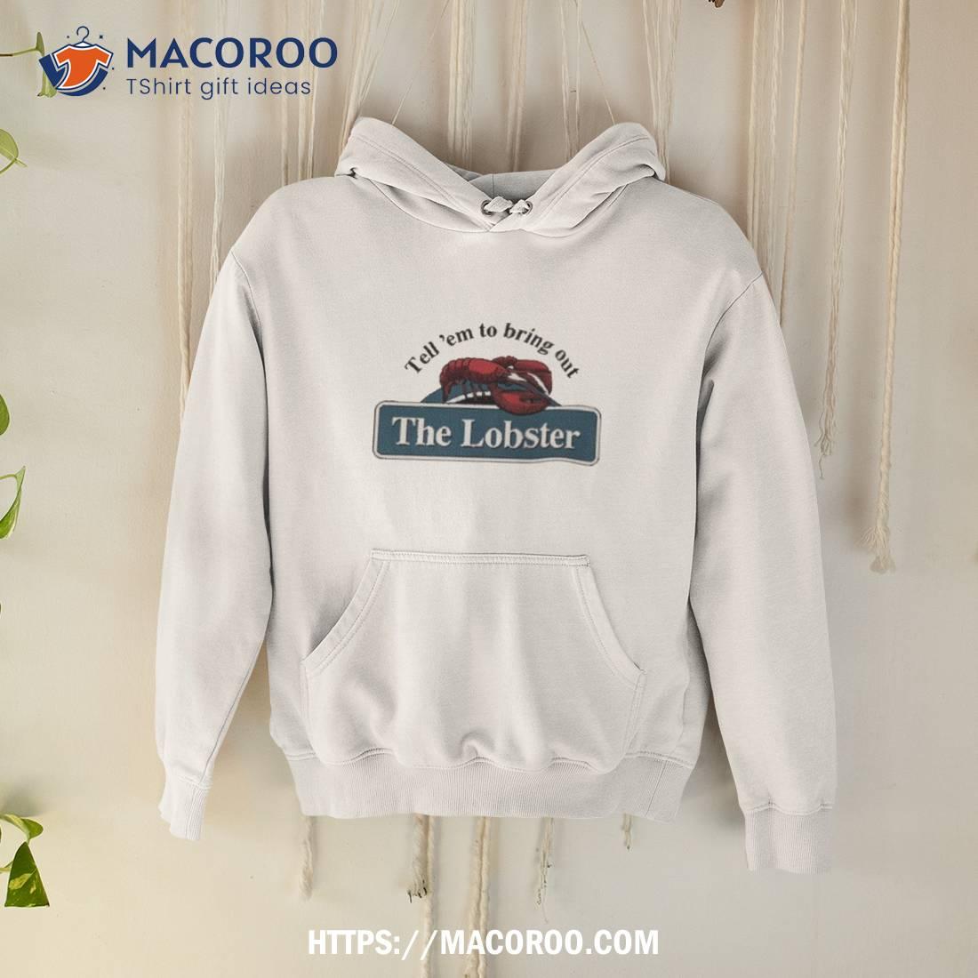 Tell ’em To Bring Out The Lobster Shirt Tell ’em To Bring Out The Lobster Shirt