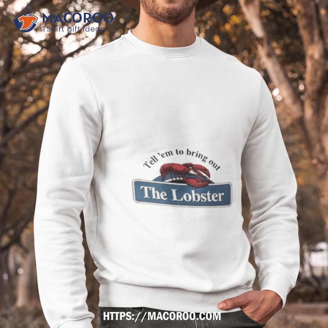 Tell ’em To Bring Out The Lobster Shirt Tell ’em To Bring Out The Lobster Shirt