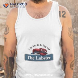 Tell ’em To Bring Out The Lobster Shirt 3 tell em to bring out the lobster shirt tank top