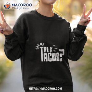 texas humor can we talk tacos comfort color shirt sweatshirt 2