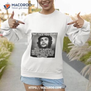 That Face You Make When You Murdered Teachers Artists Blacks Shirt 2 that face you make when you murdered teachers artists blacks shirt sweatshirt 1