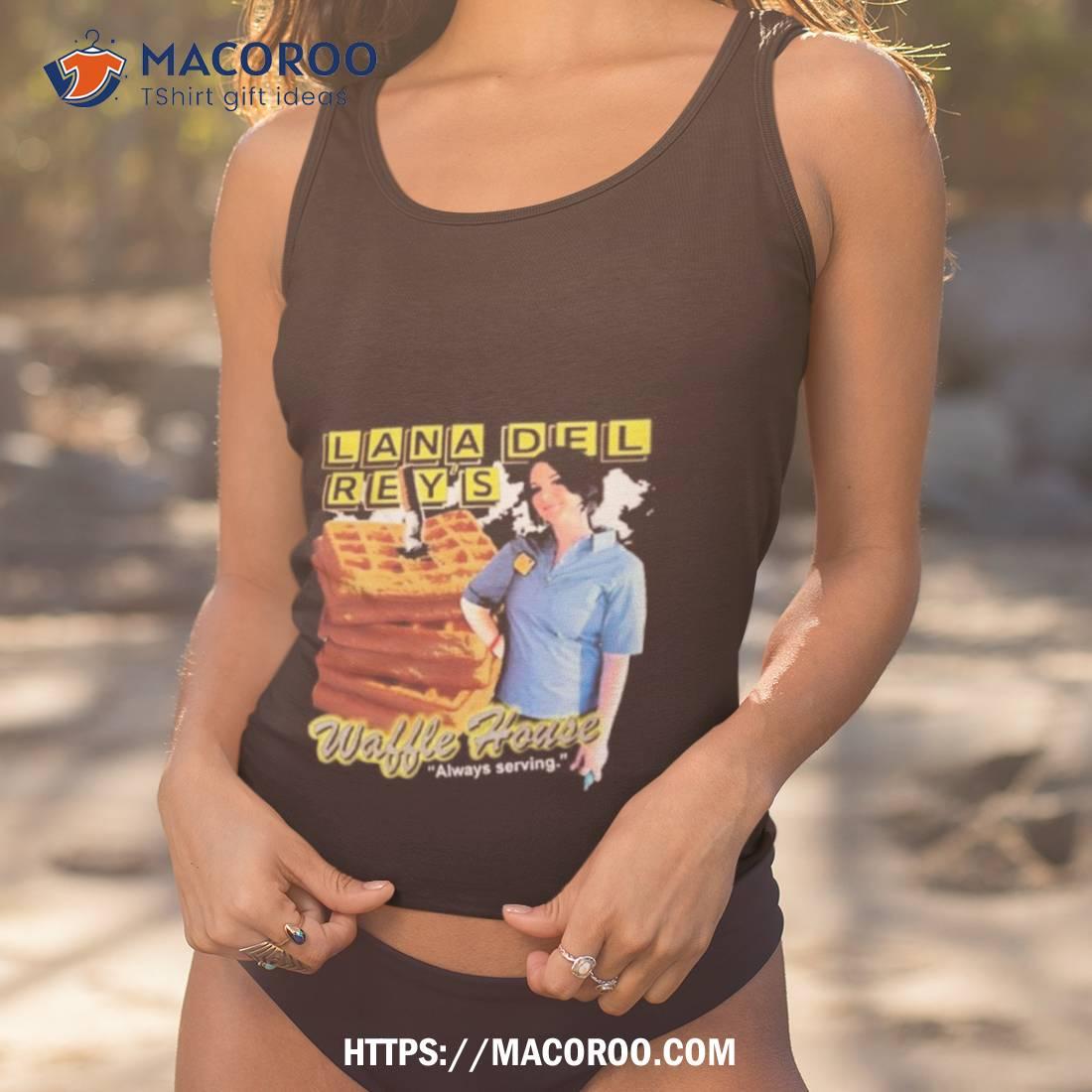That Go Hard Lana Del Rey’s Waffle House Always Serving Shirt That Go Hard Lana Del Rey’s Waffle House Always Serving Shirt