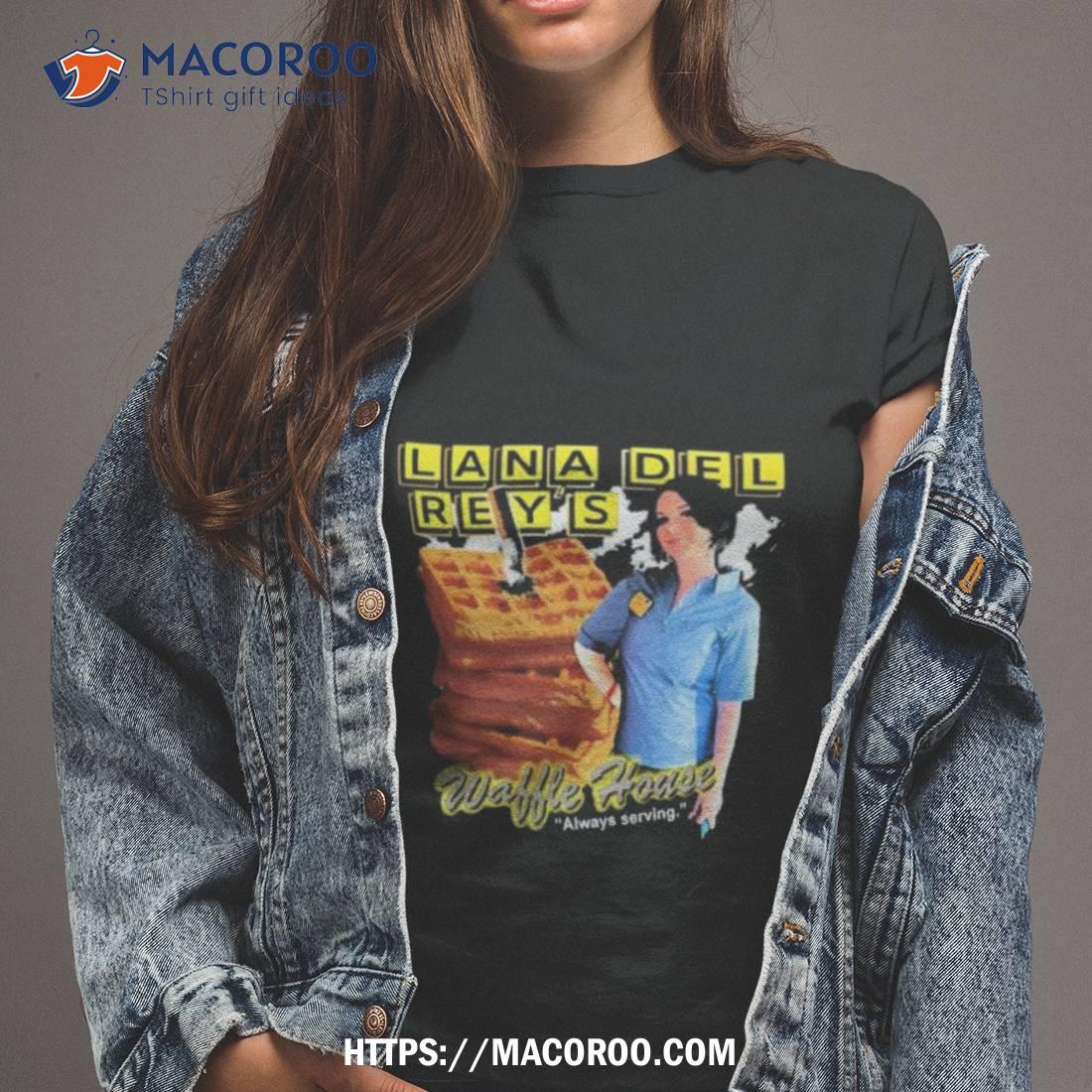 That Go Hard Lana Del Rey’s Waffle House Always Serving Shirt That Go Hard Lana Del Rey’s Waffle House Always Serving Shirt