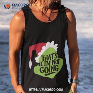 that s it i m not going shirt the grinch 2018 tank top