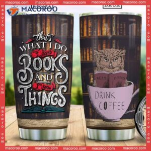 That’s What I Do Read Books Drink Coffee And Know Things Owl Lover Stainless Steel Tumbler