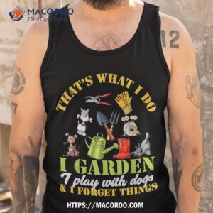 thats what i do garden play with dogs and forget things shirt tank top