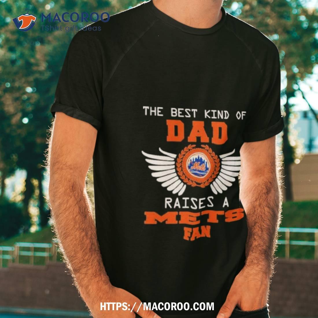 The Best Kind Of Dad New York Mets Raise A Mets Fan Shirt The Best Kind Of Dad New York Mets Raise A Mets Fan Shirt