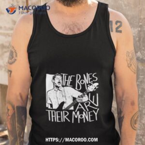 the bones are their money itysl shirt tank top