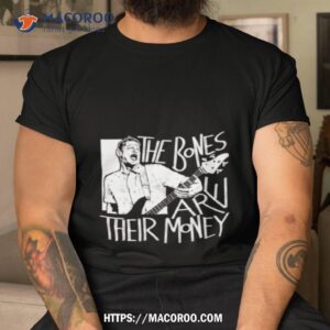 The Bones Are Their Money Itysl Shirt