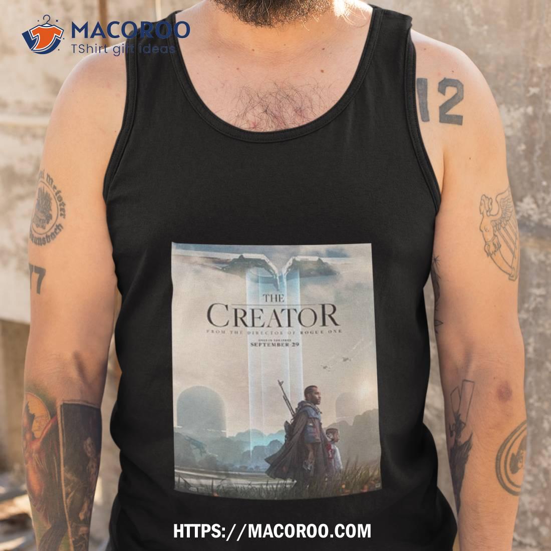 The Creator From The Director Of Rogue One Only In Theaters September 29 Shirt The Creator From The Director Of Rogue One Only In Theaters September 29 Shirt