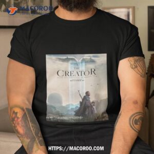 The Creator From The Director Of Rogue One Only In Theaters September 29 Shirt