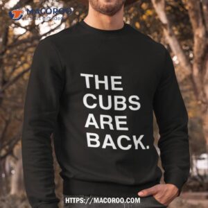 The Cubs Are Back Shirt 2 the cubs are back shirt sweatshirt