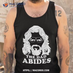 the dad abides tshirt best t shirt for fathers day unique gift ideas for dad tank top