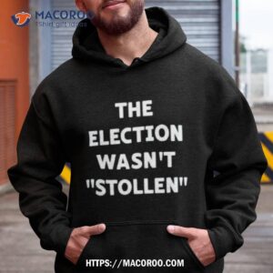 The Election Wasn’t Stollen Shirt