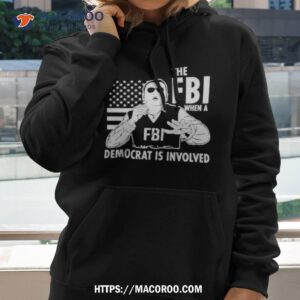 the fbi when a democrat is involved shirt hoodie 2