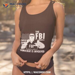 The Fbi When A Democrat Is Involved Shirt