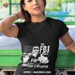 The Fbi When A Democrat Is Involved Shirt