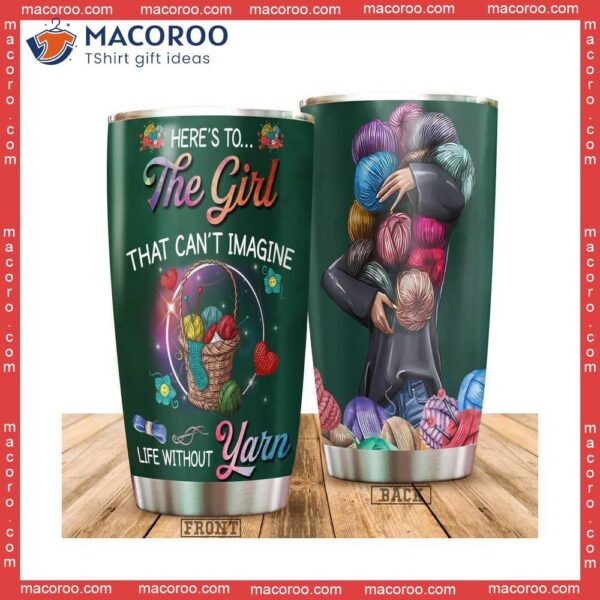 The Girl That Can’t Imagine Life Without Yarn Stainless Steel Tumbler