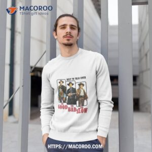 the good the bad and the slow shirt sweatshirt 1