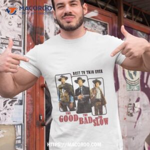 The Good The Bad And The Slow Shirt