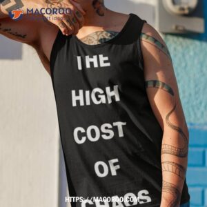 the high cost of chaos shirt tank top 1