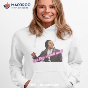 the ken we all need shirt hoodie 1