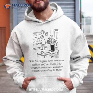 The Met Office Says Summers Will Be 40c In 2060 The Weather Tomorrow However Remains A Mystery To Them Shirt 1 the met office says summers will be 40c in 2060 the weather tomorrow however remains a mystery to them shirt hoodie