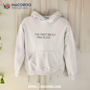 The Most Racist Man Alive Text Design Shirt