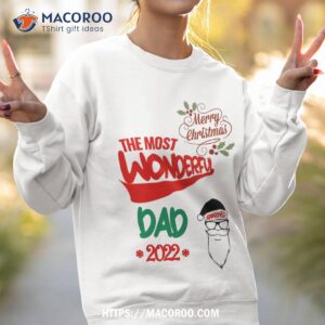 the most wonderful dad of 2022 shirt christmas presents for new dads sweatshirt 2