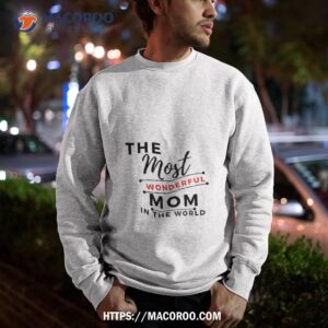 the most wonderful mom mom gift shirt christmas gifts for my mom sweatshirt