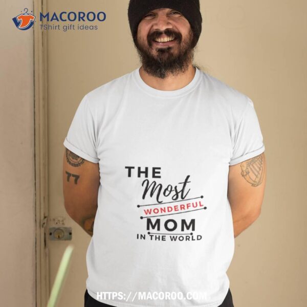 The Most Wonderful Mom, Mom Gift Shirt, Christmas Gifts For My Mom