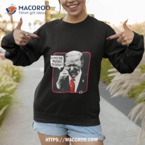 the officer tatum weather man biden how s the weather in china photo design shirt sweatshirt 1