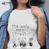 The Only Men I Trusshirt
