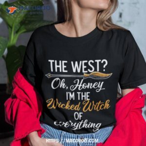 the west oh honey im wicked witch of everything witches shirt tshirt