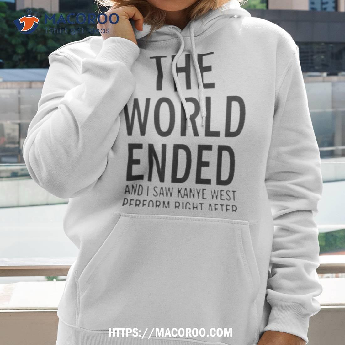 The World Ended And I Saw Kanye West Perform Right After Kw Ac 28 29 30 Shirt The World Ended And I Saw Kanye West Perform Right After Kw Ac 28 29 30 Shirt