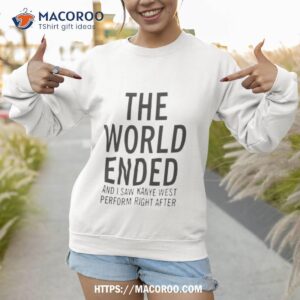 The World Ended And I Saw Kanye West Perform Right After Kw Ac 28 29 30 Shirt 2 the world ended and i saw kanye west perform right after kw ac 28 29 30 shirt sweatshirt