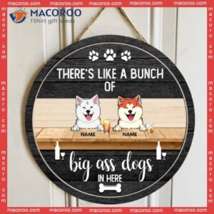 There’s Like A Bunch Of Big Ass Dogs In Here, Dog & Beverage, Black Wooden Door Hanger, Personalized Breed Signs