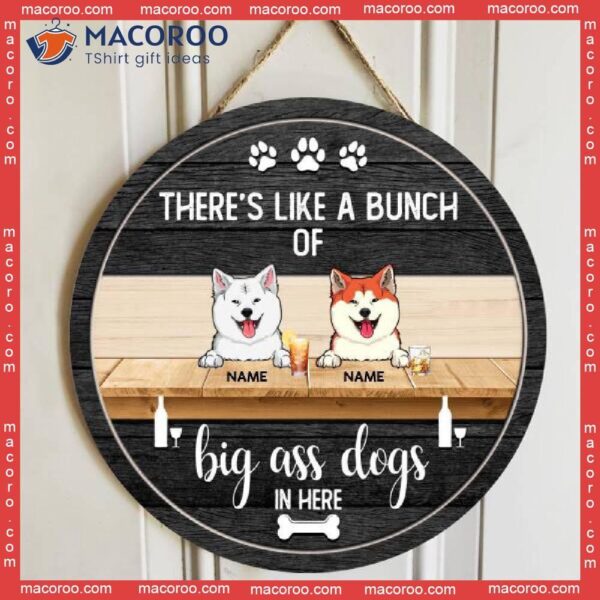 There’s Like A Bunch Of Big Ass Dogs In Here, Dog & Beverage, Black Wooden Door Hanger, Personalized Breed Signs