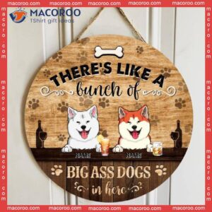 There’s Like A Bunch Of Big Ass Dogs In Here, Dog & Beverage, Brown Wooden Door Hanger, Personalized Breed Signs