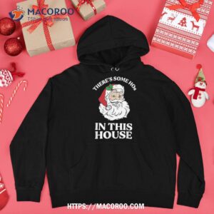 there s some hos in this house funny christmas santa claus shirt the santa clauses hoodie