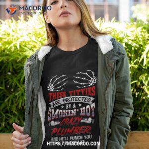 these titties are protected by a smokin hot crazy plumber shirt tshirt 4