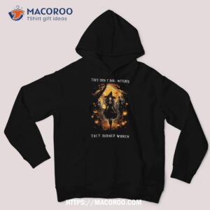 they didn t burn witches burned halloween costume shirt hoodie