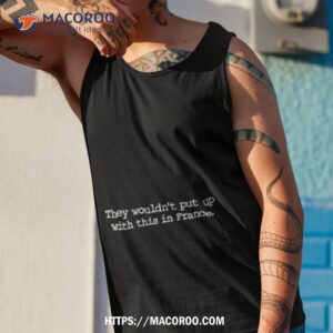 They Wouldn’t Put Up With This In France Shirt 3 they wouldn t put up with this in france shirt tank top 1