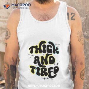 Thick And Tired Shirt 3 thick and tired shirt tank top