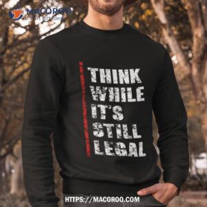 Think While It’s Still Legal Vintage Shirt 2 think while it s still legal vintage shirt sweatshirt