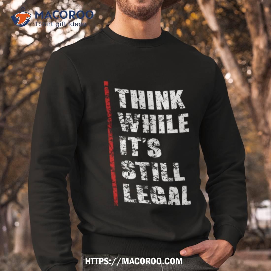 Think While It’s Still Legal Vintage Shirt Think While It’s Still Legal Vintage Shirt